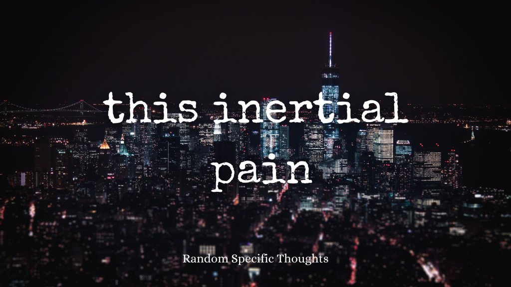 This Inertial Pain