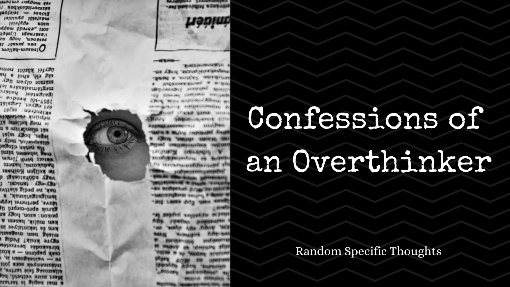 Confessions of an Overthinker